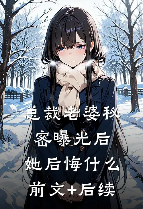 总裁老婆秘密曝光后，她后悔什么前文+后续
