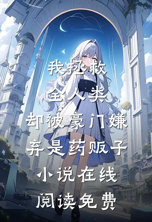 我拯救全人类，却被豪门嫌弃是药贩子小说在线阅读免费