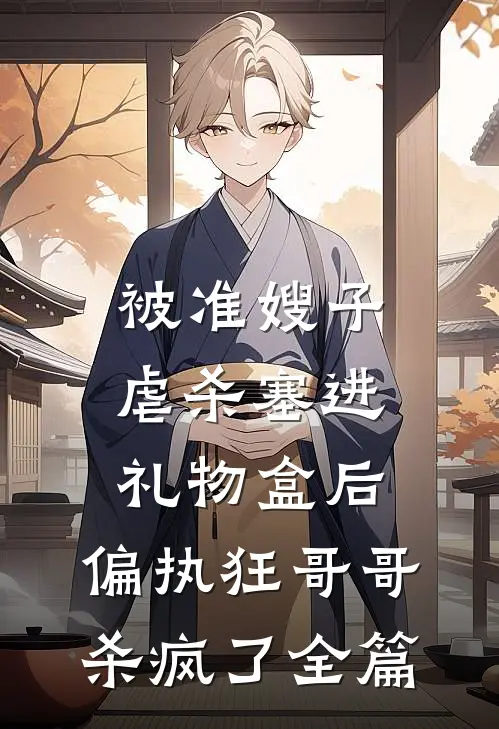 被准嫂子虐杀塞进礼物盒后，偏执狂哥哥杀疯了全篇
