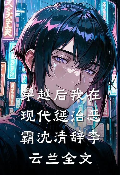 穿越后我在现代惩治恶霸沈清辞李云兰全文