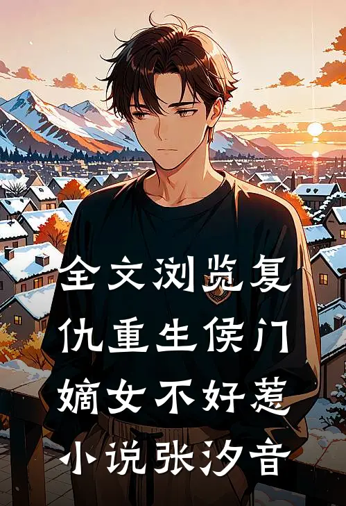 全文浏览复仇重生侯门嫡女不好惹小说 张汐音