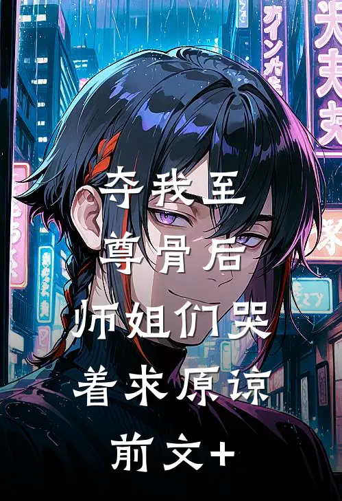夺我至尊骨后，师姐们哭着求原谅前文+