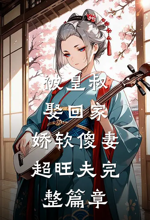 被皇叔娶回家，娇软傻妻超旺夫完整篇章