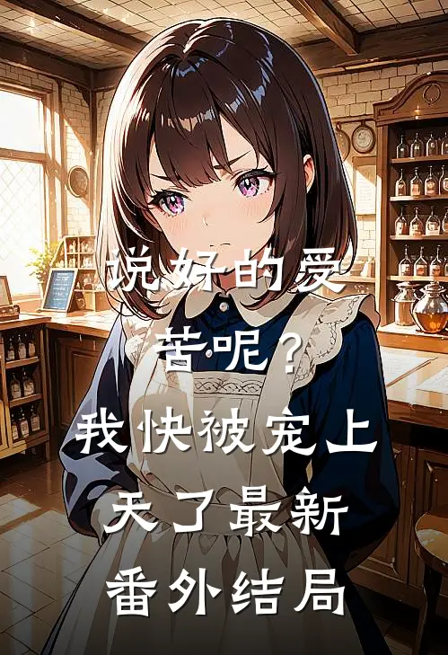 说好的受苦呢？我快被宠上天了最新番外结局