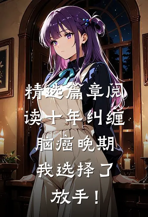 精选篇章阅读十年纠缠：脑癌晚期，我选择了放手！