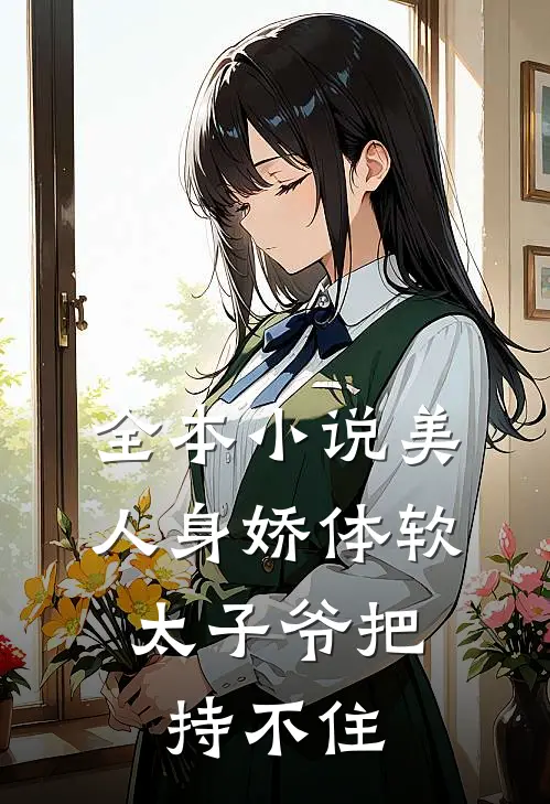 全本小说美人身娇体软，太子爷把持不住