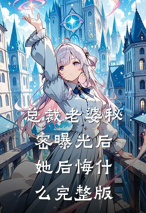 总裁老婆秘密曝光后，她后悔什么完整版