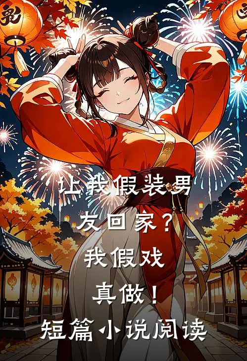 让我假装男友回家?我假戏真做!短篇阅读免费