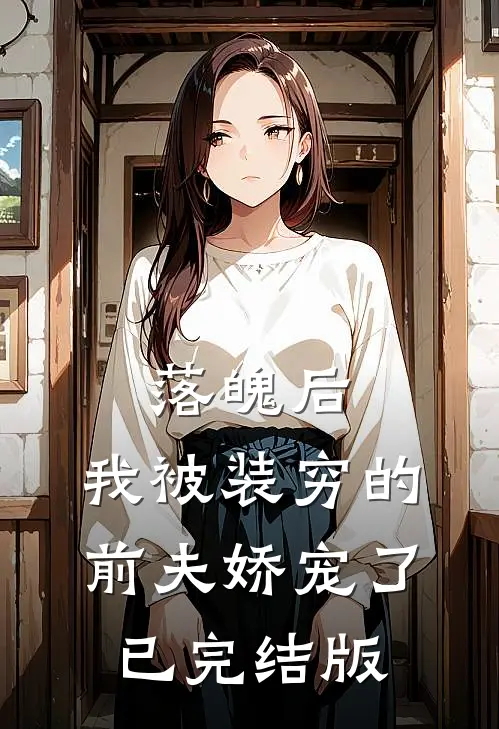 落魄后，我被装穷的前夫娇宠了已完结版