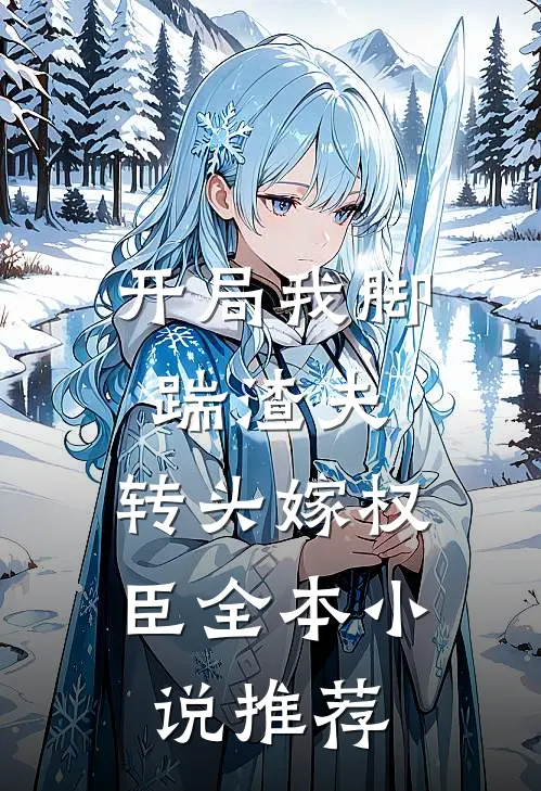 开局我脚踹渣夫，转头嫁权臣全本小说推荐