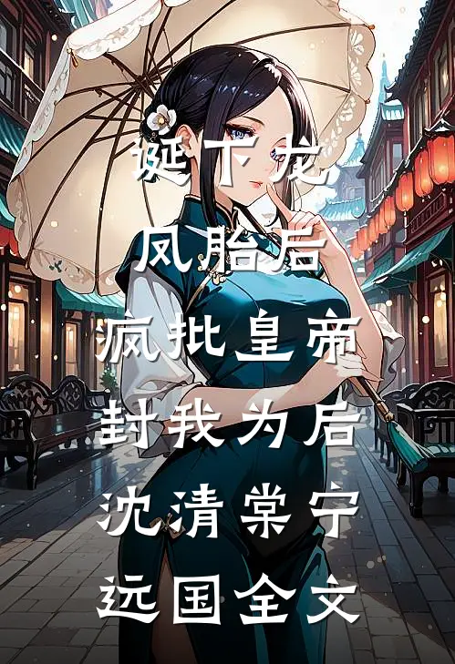 诞下龙凤胎后，疯批皇帝封我为后沈清棠宁远国全文