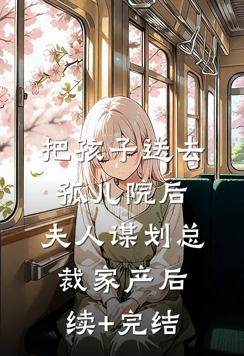 把孩子送去孤儿院后，夫人谋划总裁家产后续+完结