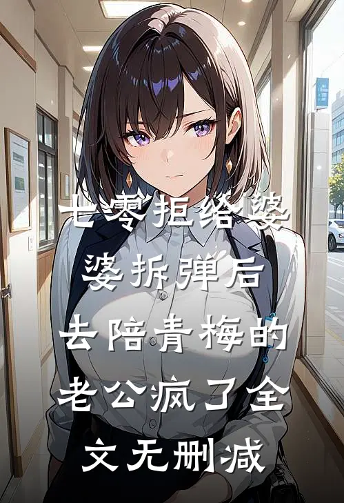 七零拒给婆婆拆弹后，去陪青梅的老公疯了全文无删减