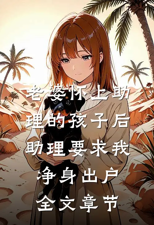 老婆怀上助理的孩子后，助理要求我净身出户全文章节