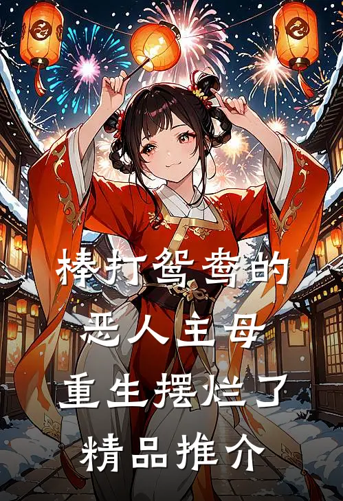 棒打鸳鸯的恶人主母，重生摆烂了精品推介