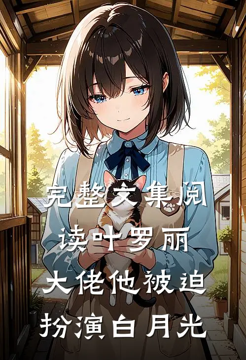 完整文集阅读叶罗丽：大佬他被迫扮演白月光