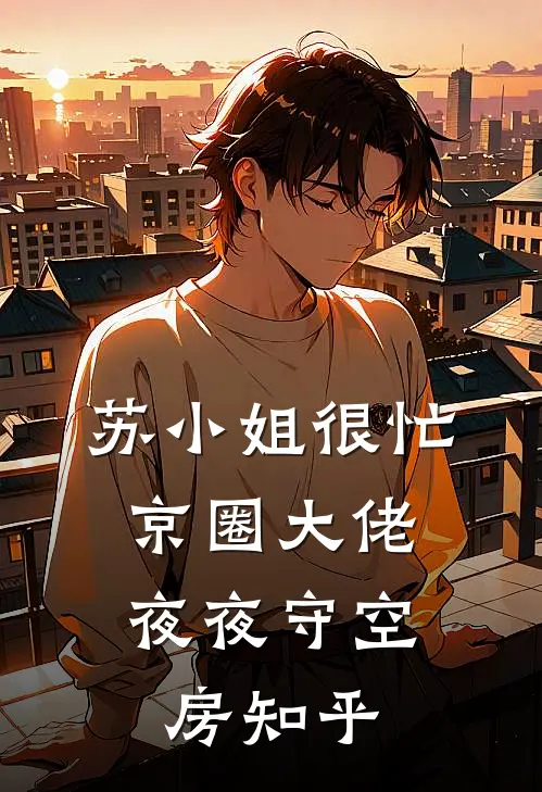 苏小姐很忙，京圈大佬夜夜守空房知乎