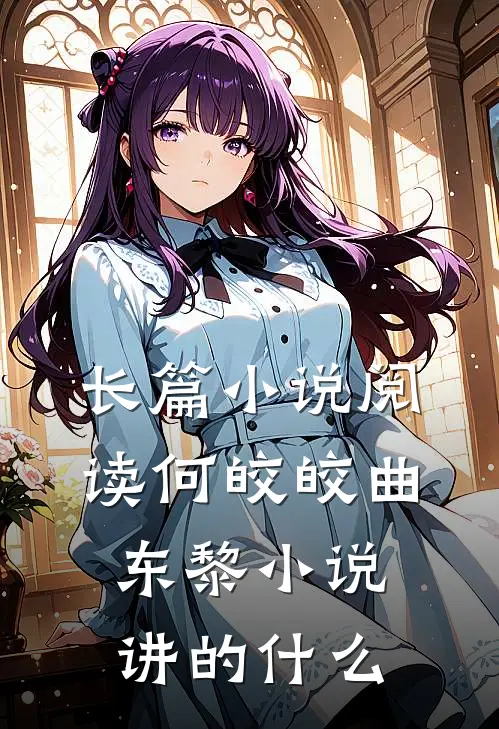长篇小说阅读何皎皎曲东黎小说讲的什么