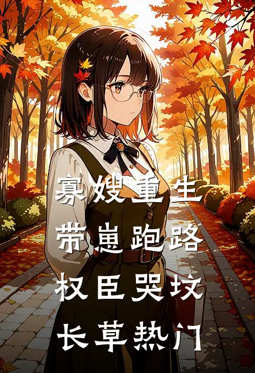 寡嫂重生带崽跑路，权臣哭坟长草热门