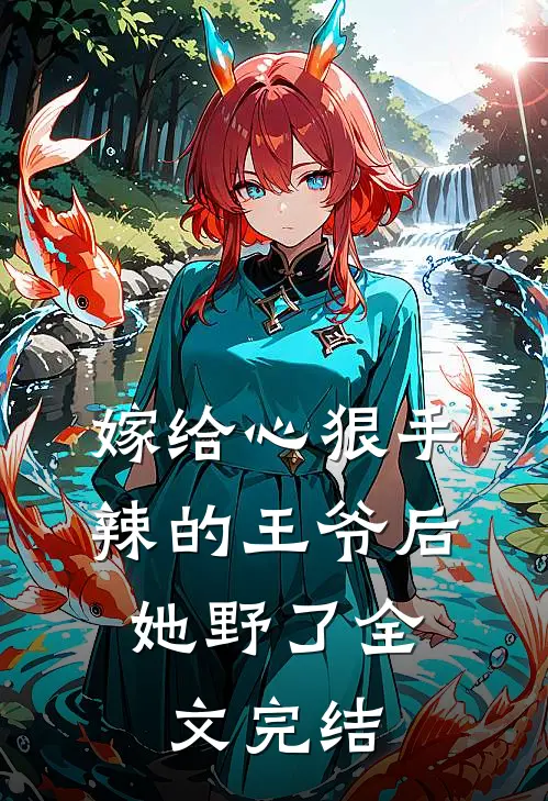 嫁给心狠手辣的王爷后，她野了全文完结