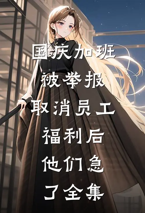 国庆加班被举报，取消员工福利后，他们急了全集