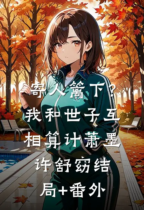 寄人篱下？我和世子互相算计萧墨许舒窈结局+番外