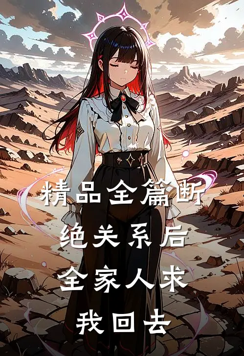 精品全篇断绝关系后，全家人求我回去