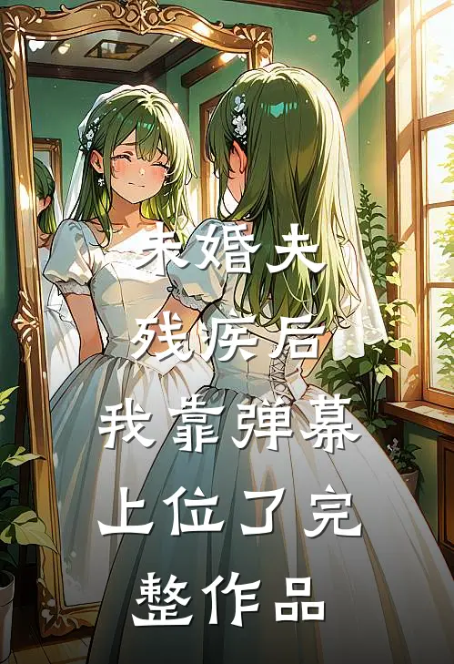未婚夫残疾后，我靠弹幕上位了完整作品