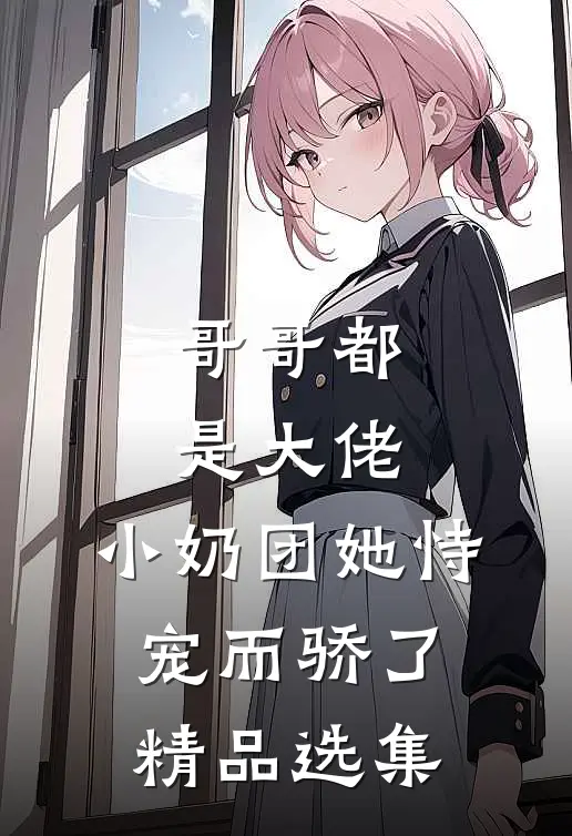 哥哥都是大佬，小奶团她恃宠而骄了精品选集