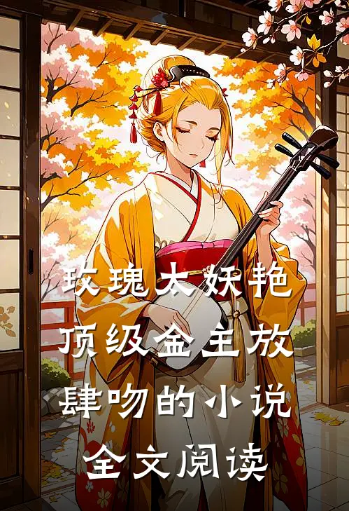 玫瑰太妖艳顶级金主放肆吻的小说全文阅读