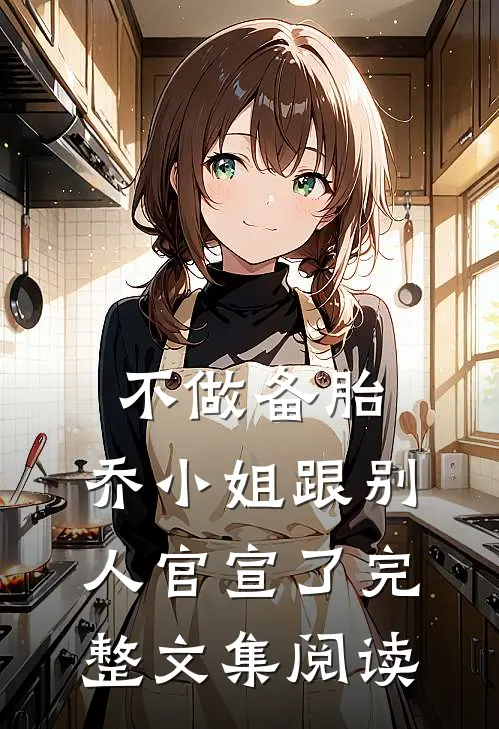 不做备胎，乔小姐跟别人官宣了完整文集阅读