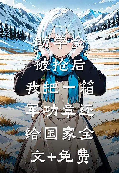 助学金被抢后，我把一箱军功章还给国家全文+免费