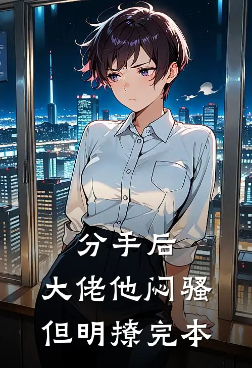 分手后，大佬他闷骚但明撩完本