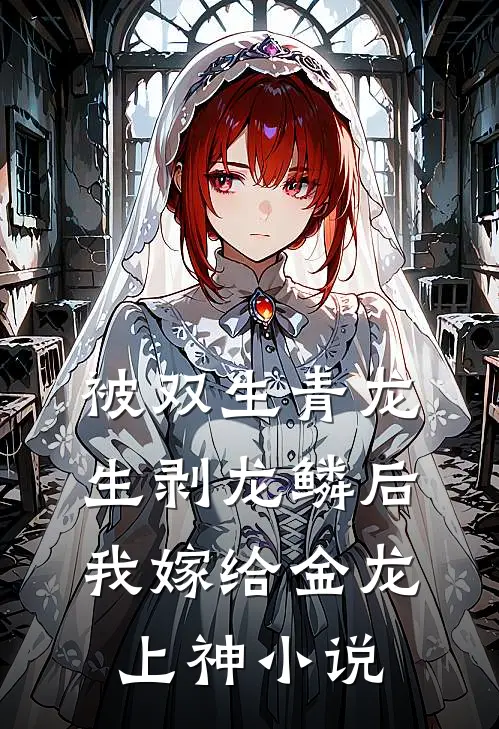 被双生青龙生剥龙鳞后，我嫁给金龙上神小说