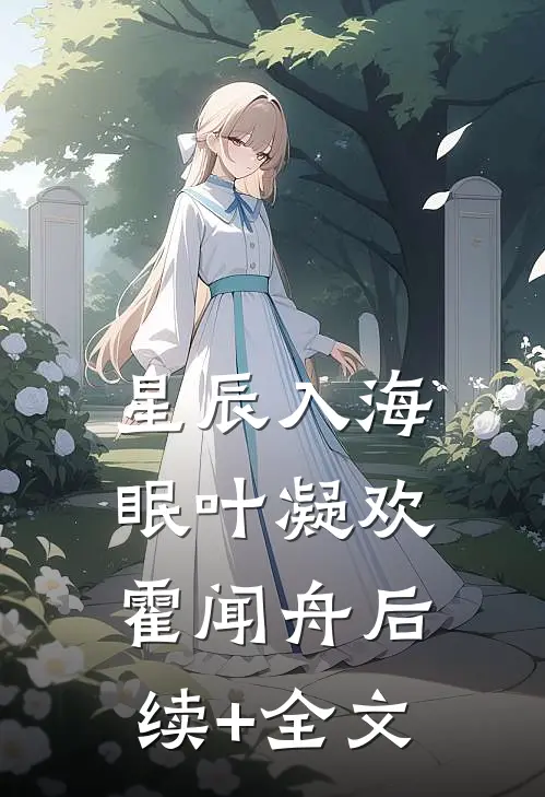 星辰入海眠叶凝欢霍闻舟后续+全文
