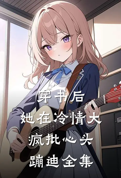 穿书后，她在冷情大疯批心头蹦迪全集