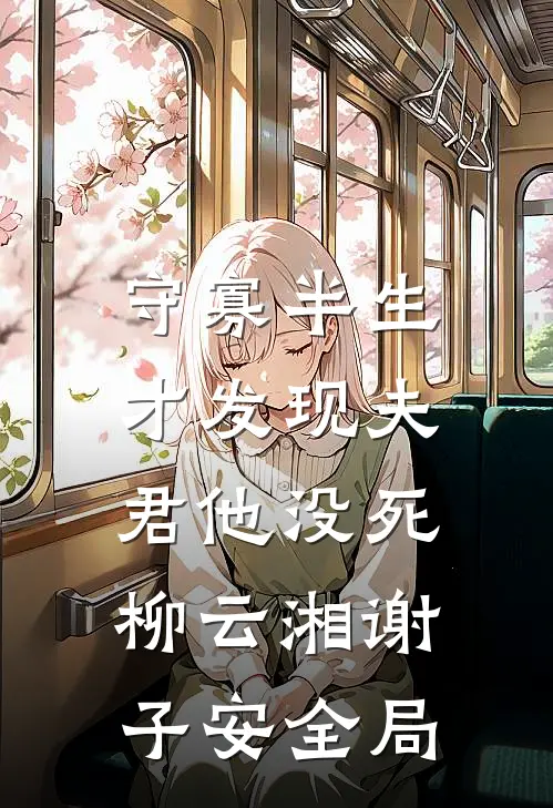 守寡半生，才发现夫君他没死柳云湘谢子安全局