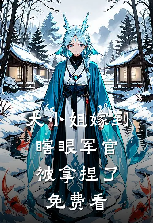 大小姐嫁到，瞎眼军官被拿捏了免费看