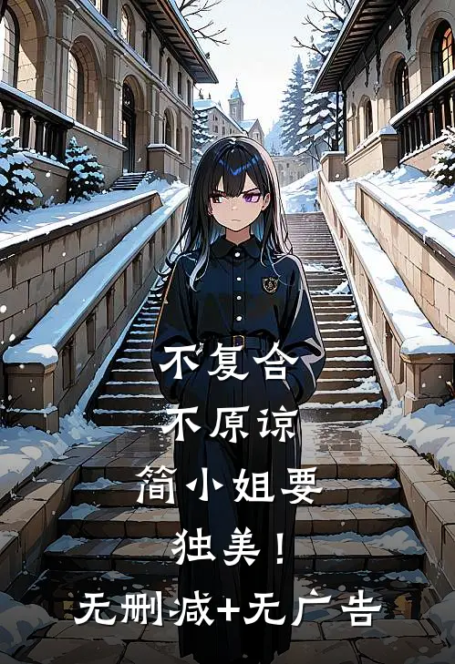 不复合，不原谅，简小姐要独美！无删减+无广告