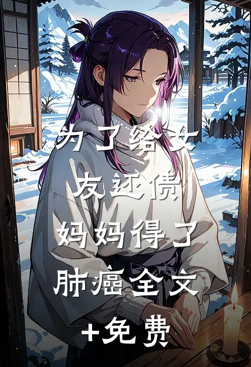 为了给女友还债，妈妈得了肺癌全文+免费
