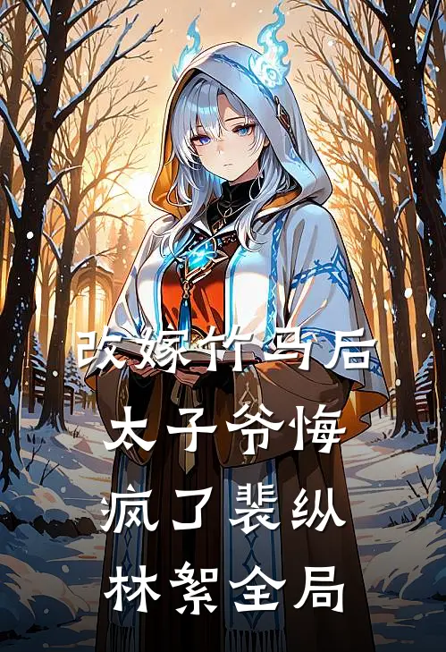 改嫁竹马后，太子爷悔疯了裴纵林絮全局