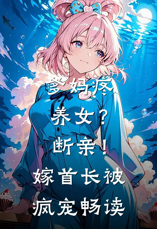 爹妈疼养女？断亲！嫁首长被疯宠畅读