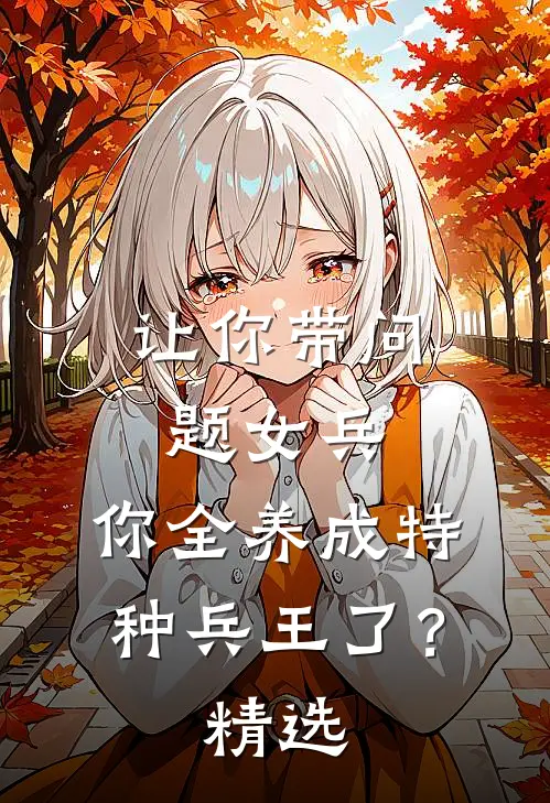 让你带问题女兵，你全养成特种兵王了？精选