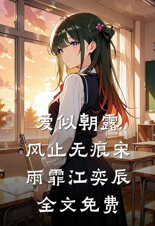 爱似朝露，风止无痕宋雨霏江奕辰全文免费