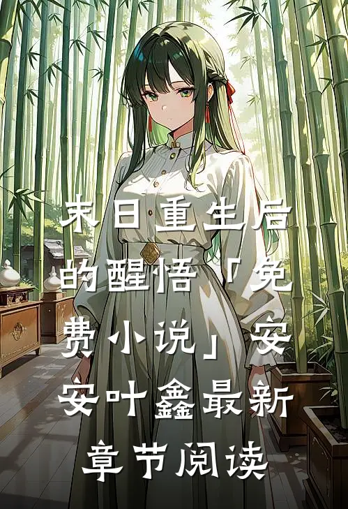 末日重生后的醒悟「免费小说」安安叶鑫最新章节阅读