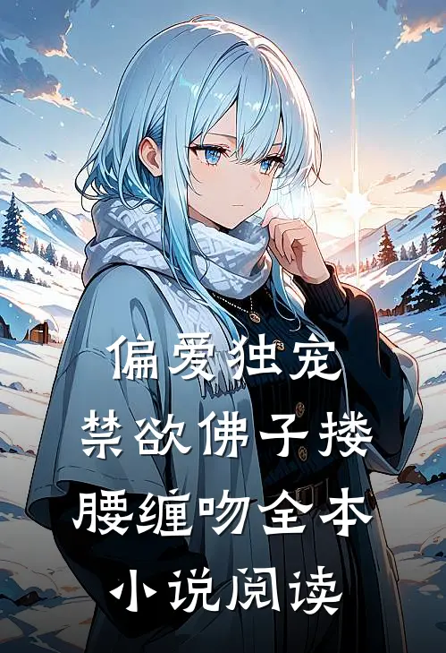偏爱独宠,禁欲佛子搂腰缠吻全本阅读
