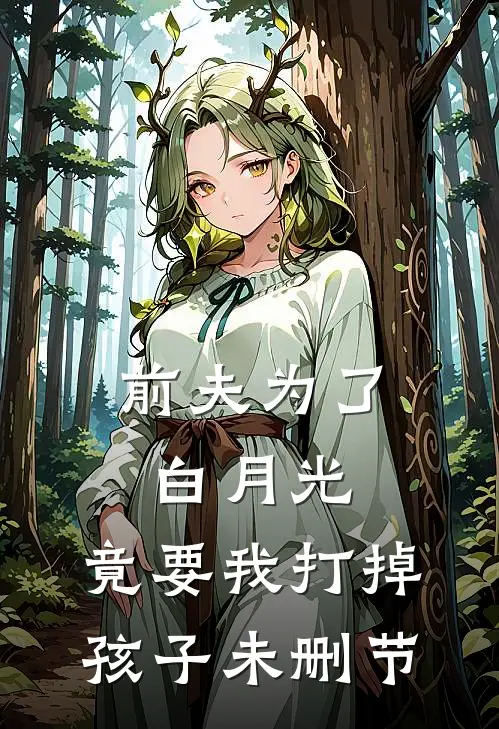 前夫为了白月光，竟要我打掉孩子未删节
