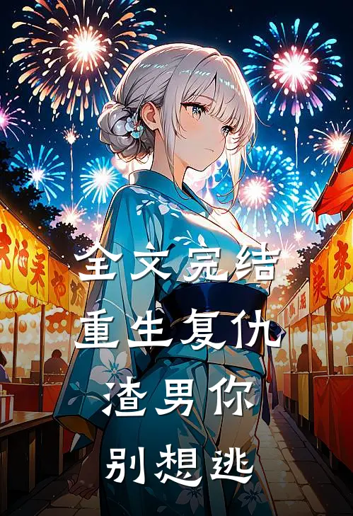 全文完结重生复仇：渣男你别想逃