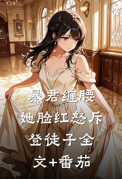 暴君缠腰：她脸红怒斥登徒子全文+番茄