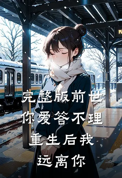 完整版前世你爱答不理，重生后我远离你